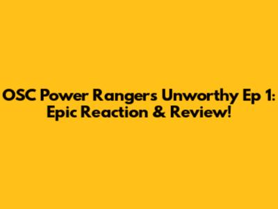 OSC Power Rangers Unworthy Ep 1: Epic Reaction & Review!