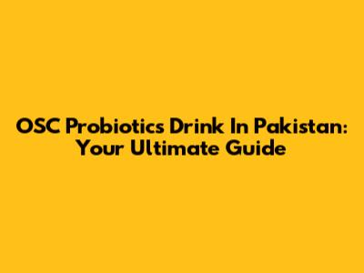 OSC Probiotics Drink In Pakistan: Your Ultimate Guide