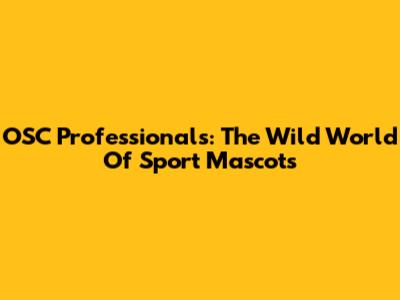 OSC Professionals: The Wild World Of Sport Mascots