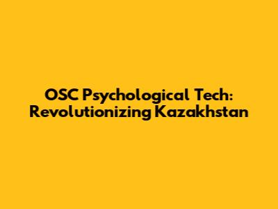 OSC Psychological Tech: Revolutionizing Kazakhstan