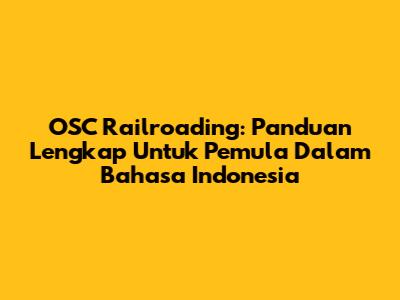 OSC Railroading: Panduan Lengkap Untuk Pemula Dalam Bahasa Indonesia
