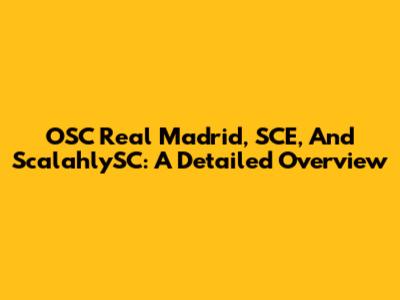 OSC Real Madrid, SCE, And ScalahlySC: A Detailed Overview