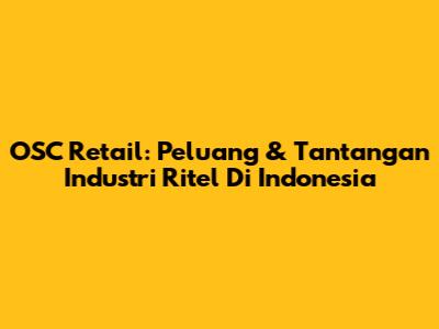 OSC Retail: Peluang & Tantangan Industri Ritel Di Indonesia