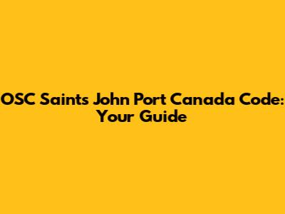 OSC Saints John Port Canada Code: Your Guide