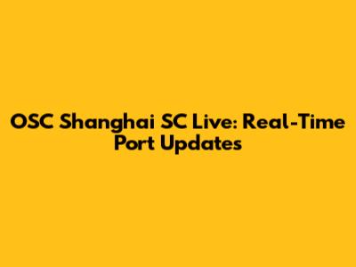 OSC Shanghai SC Live: Real-Time Port Updates