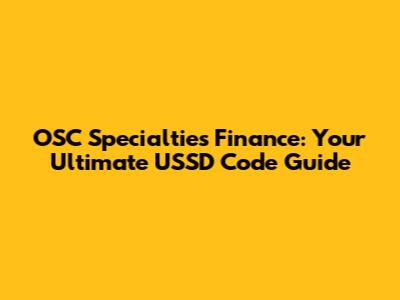 OSC Specialties Finance: Your Ultimate USSD Code Guide