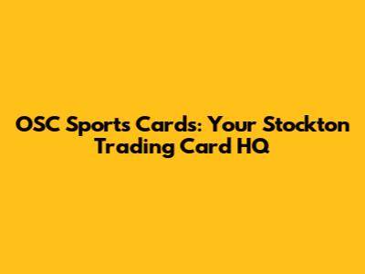 OSC Sports Cards: Your Stockton Trading Card HQ
