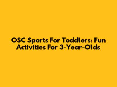 OSC Sports For Toddlers: Fun Activities For 3-Year-Olds