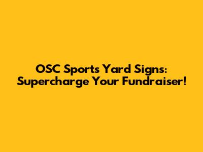 OSC Sports Yard Signs: Supercharge Your Fundraiser!