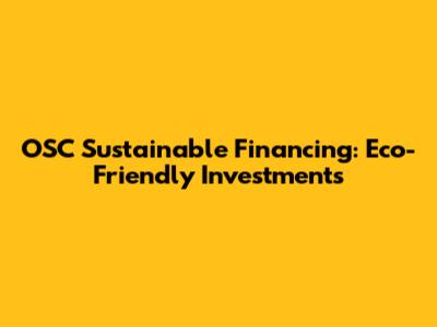 OSC Sustainable Financing: Eco-Friendly Investments