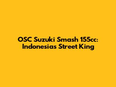 OSC Suzuki Smash 155cc: Indonesia's Street King