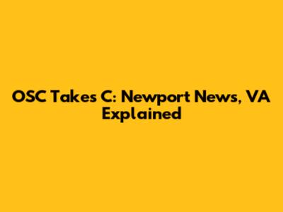 OSC Takes C: Newport News, VA Explained