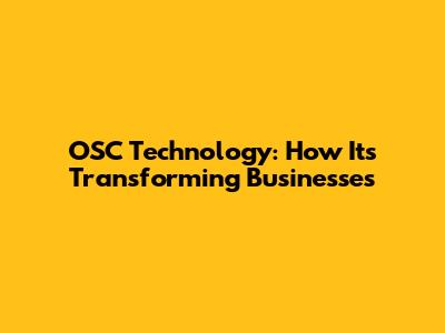 OSC Technology: How It's Transforming Businesses