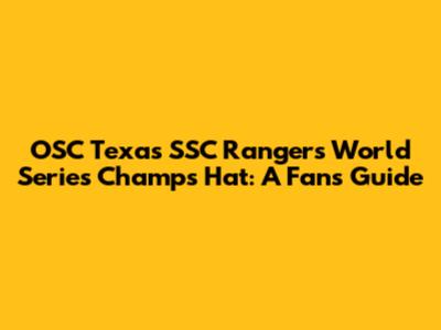 OSC Texas SSC Rangers World Series Champs Hat: A Fan's Guide