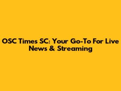OSC Times SC: Your Go-To For Live News & Streaming