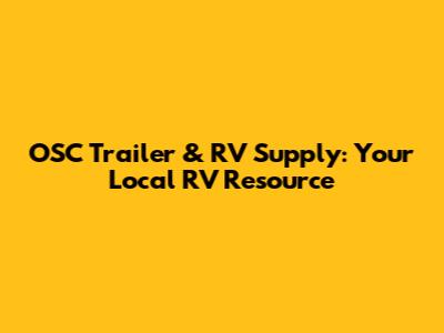 OSC Trailer & RV Supply: Your Local RV Resource