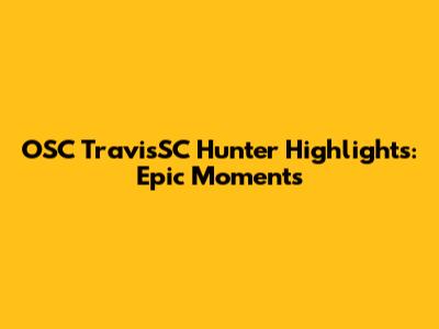 OSC TravisSC Hunter Highlights: Epic Moments