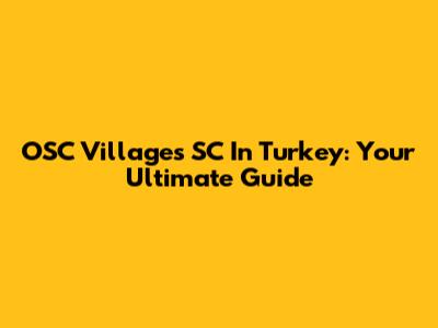 OSC Villages SC In Turkey: Your Ultimate Guide