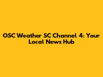OSC Weather SC Channel 4: Your Local News Hub