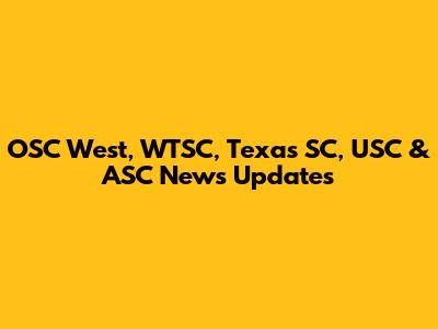 OSC West, WTSC, Texas SC, USC & ASC News Updates