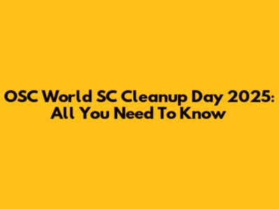 OSC World SC Cleanup Day 2025: All You Need To Know