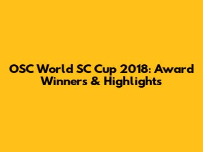 OSC World SC Cup 2018: Award Winners & Highlights