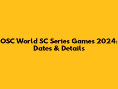 OSC World SC Series Games 2024: Dates & Details
