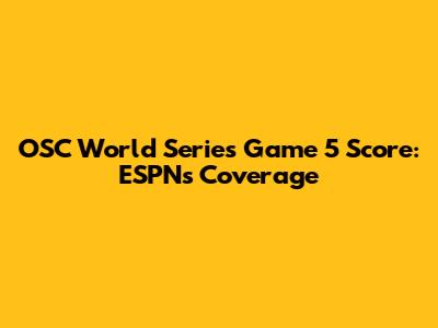 OSC World Series Game 5 Score: ESPN's Coverage