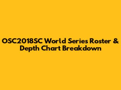 OSC2018SC World Series Roster & Depth Chart Breakdown
