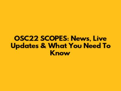 OSC22 SCOPES: News, Live Updates & What You Need To Know