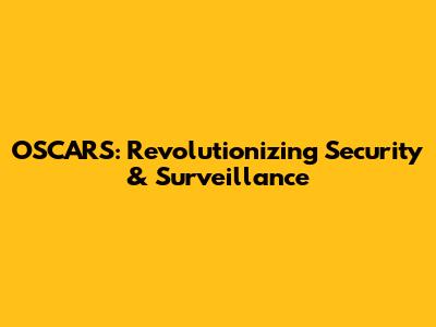 OSCARS: Revolutionizing Security & Surveillance