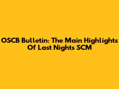 OSCB Bulletin: The Main Highlights Of Last Night's SCM