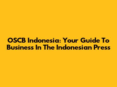 OSCB Indonesia: Your Guide To Business In The Indonesian Press