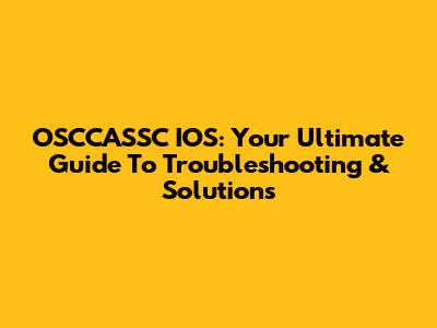 OSCCASSC IOS: Your Ultimate Guide To Troubleshooting & Solutions