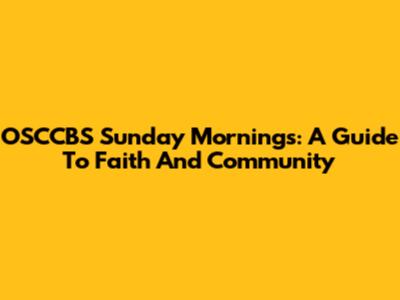 OSCCBS Sunday Mornings: A Guide To Faith And Community