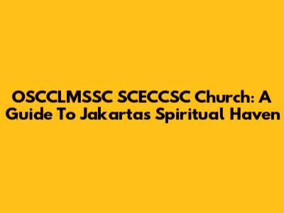 OSCCLMSSC SCECCSC Church: A Guide To Jakarta's Spiritual Haven