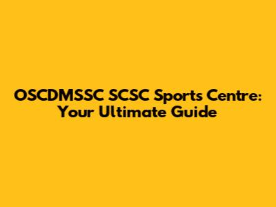 OSCDMSSC SCSC Sports Centre: Your Ultimate Guide