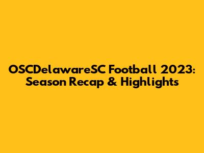 OSCDelawareSC Football 2023: Season Recap & Highlights