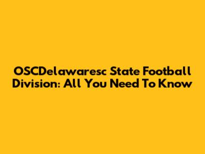 OSCDelawaresc State Football Division: All You Need To Know