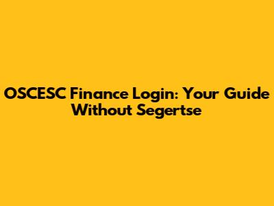 OSCESC Finance Login: Your Guide Without Segertse