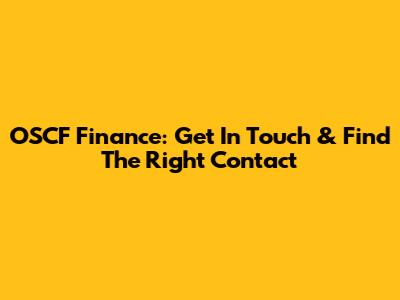 OSCF Finance: Get In Touch & Find The Right Contact
