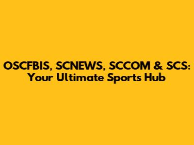 OSCFBIS, SCNEWS, SCCOM & SCS: Your Ultimate Sports Hub