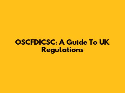 OSCFDICSC: A Guide To UK Regulations
