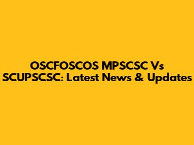 OSCFOSCOS MPSCSC Vs SCUPSCSC: Latest News & Updates