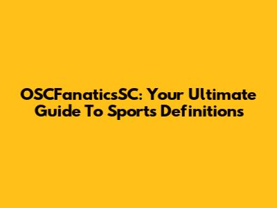 OSCFanaticsSC: Your Ultimate Guide To Sports Definitions