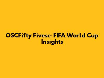 OSCFifty Fivesc: FIFA World Cup Insights