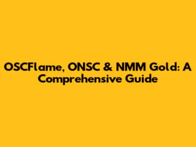OSCFlame, ONSC & NMM Gold: A Comprehensive Guide