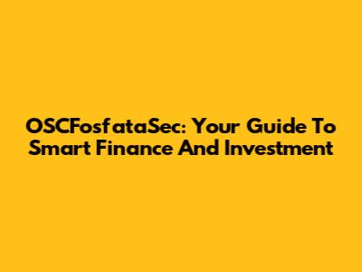 OSCFosfataSec: Your Guide To Smart Finance And Investment
