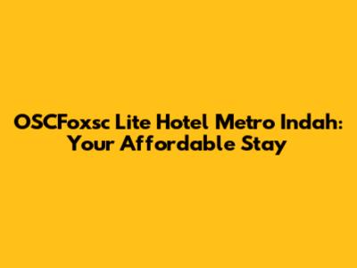 OSCFoxsc Lite Hotel Metro Indah: Your Affordable Stay
