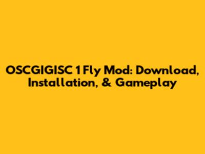 OSCGIGISC 1 Fly Mod: Download, Installation, & Gameplay
